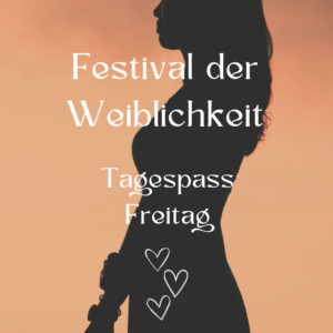 Festival der Weiblichkeit TAGESTICKET Freitag Tirol